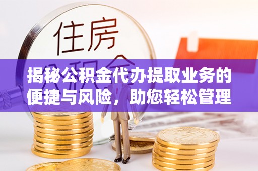 黄龙揭秘公积金代办提取业务的便捷与风险，助您轻松管理财务