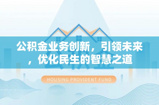 黄龙公积金业务创新，引领未来，优化民生的智慧之道