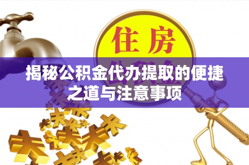 黄龙揭秘公积金代办提取的便捷之道与注意事项