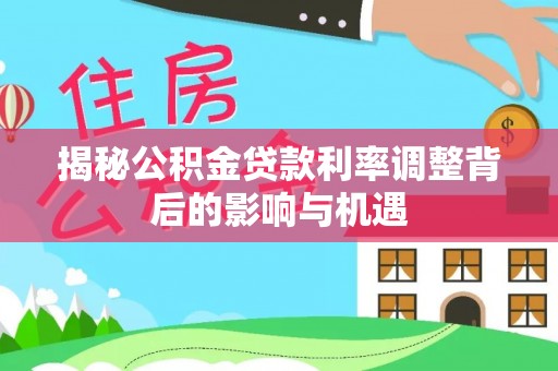 黄龙揭秘公积金贷款利率调整背后的影响与机遇