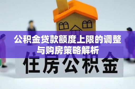 黄龙公积金贷款额度上限的调整与购房策略解析