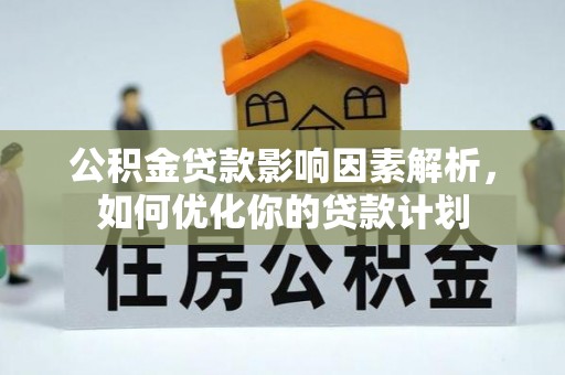 黄龙公积金贷款影响因素解析，如何优化你的贷款计划