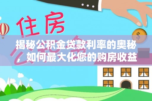 黄龙揭秘公积金贷款利率的奥秘，如何最大化您的购房收益