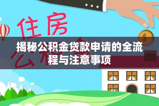 黄龙揭秘公积金贷款申请的全流程与注意事项