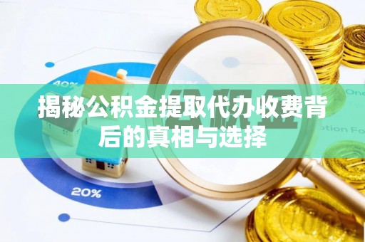 黄龙揭秘公积金提取代办收费背后的真相与选择