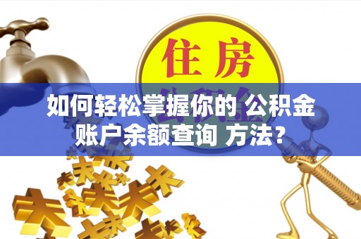 黄龙如何轻松掌握你的 公积金账户余额查询 方法？