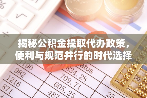 黄龙揭秘公积金提取代办政策，便利与规范并行的时代选择