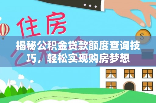 黄龙揭秘公积金贷款额度查询技巧，轻松实现购房梦想