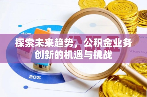 黄龙探索未来趋势，公积金业务创新的机遇与挑战