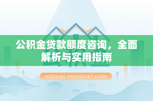 黄龙公积金贷款额度咨询，全面解析与实用指南