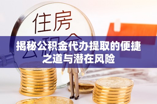 黄龙揭秘公积金代办提取的便捷之道与潜在风险
