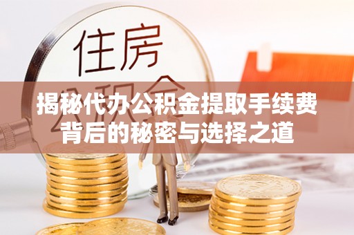 黄龙揭秘代办公积金提取手续费背后的秘密与选择之道