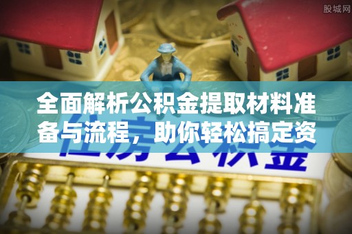 黄龙全面解析公积金提取材料准备与流程，助你轻松搞定资金提取