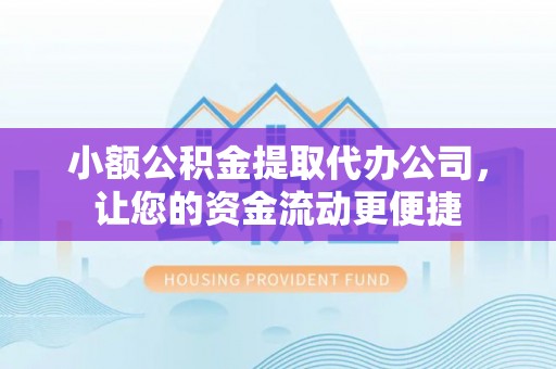 黄龙小额公积金提取代办公司，让您的资金流动更便捷
