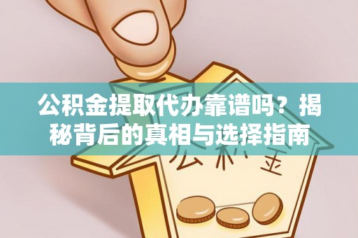 黄龙公积金提取代办靠谱吗？揭秘背后的真相与选择指南