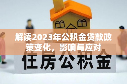 黄龙解读2023年公积金贷款政策变化，影响与应对