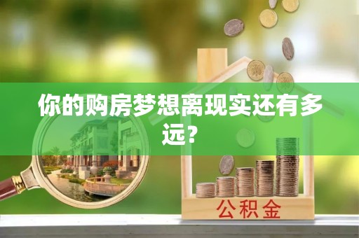 黄龙你的购房梦想离现实还有多远？