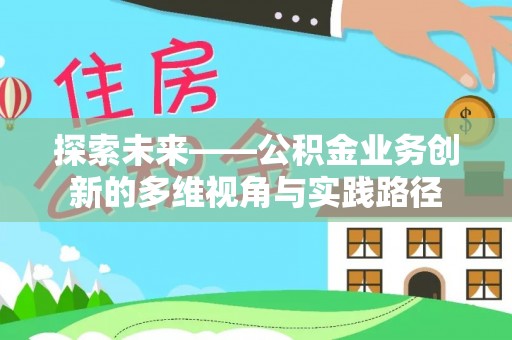 黄龙探索未来——公积金业务创新的多维视角与实践路径