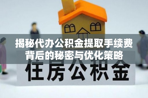 黄龙揭秘代办公积金提取手续费背后的秘密与优化策略