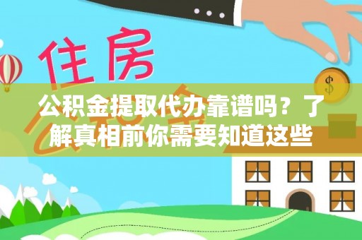 黄龙公积金提取代办靠谱吗？了解真相前你需要知道这些