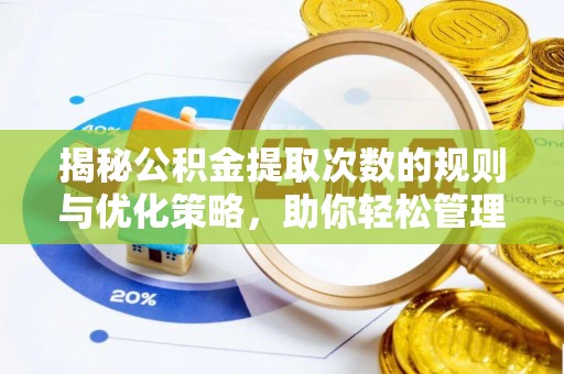 黄龙揭秘公积金提取次数的规则与优化策略，助你轻松管理财务