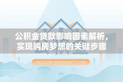 黄龙公积金贷款影响因素解析，实现购房梦想的关键步骤