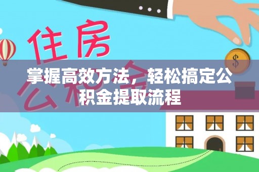 黄龙掌握高效方法，轻松搞定公积金提取流程