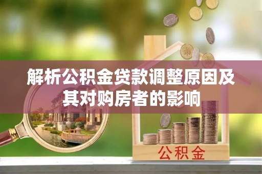 黄龙解析公积金贷款调整原因及其对购房者的影响