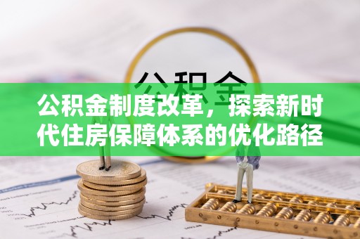 黄龙公积金制度改革，探索新时代住房保障体系的优化路径