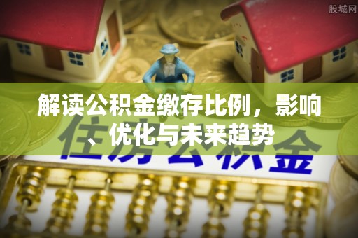黄龙解读公积金缴存比例，影响、优化与未来趋势