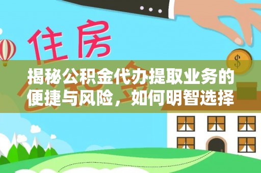 黄龙揭秘公积金代办提取业务的便捷与风险，如何明智选择？