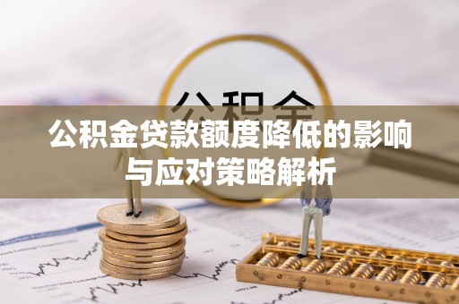 黄龙公积金贷款额度降低的影响与应对策略解析