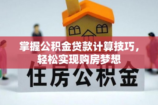 黄龙掌握公积金贷款计算技巧，轻松实现购房梦想