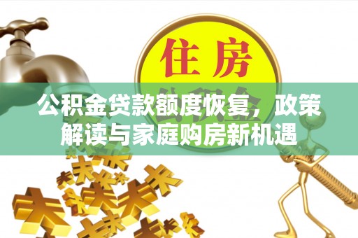 黄龙公积金贷款额度恢复，政策解读与家庭购房新机遇