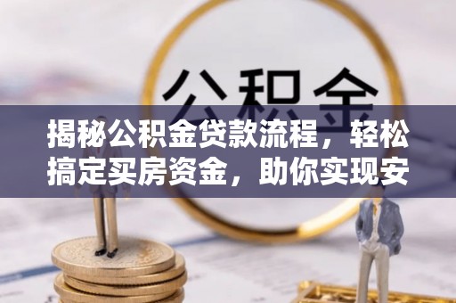 黄龙揭秘公积金贷款流程，轻松搞定买房资金，助你实现安居梦想