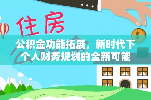 黄龙公积金功能拓展，新时代下个人财务规划的全新可能