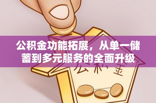 黄龙公积金功能拓展，从单一储蓄到多元服务的全面升级