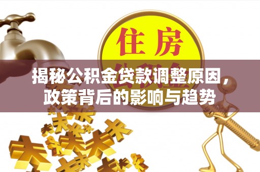 黄龙揭秘公积金贷款调整原因，政策背后的影响与趋势