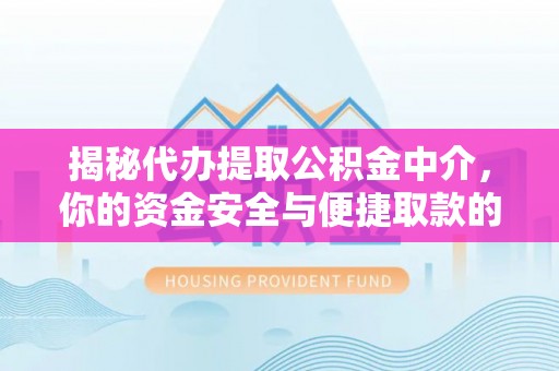 黄龙揭秘代办提取公积金中介，你的资金安全与便捷取款的平衡点