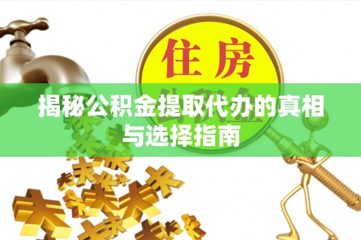 黄龙揭秘公积金提取代办的真相与选择指南