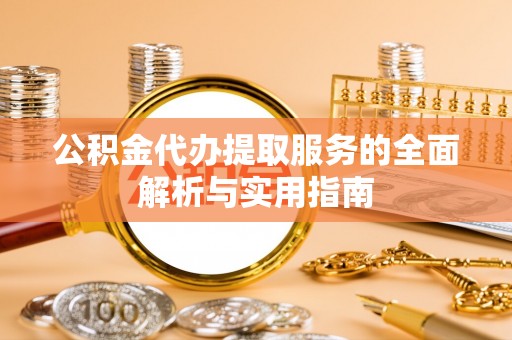 黄龙公积金代办提取服务的全面解析与实用指南